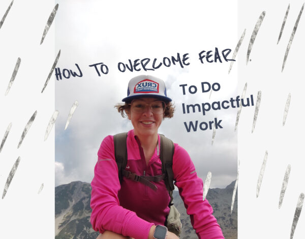 Overcoming fear to do impactful work
