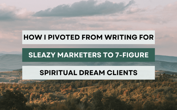 Decorative image with text overlay "How I pivoted from writing for sleazy marketers to 7 figure spiritual, dream clients"