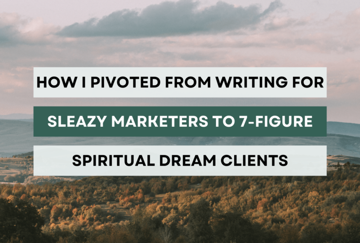 Decorative image with text overlay "How I pivoted from writing for sleazy marketers to 7 figure spiritual, dream clients"