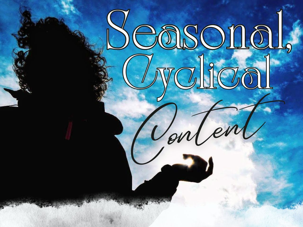 Seasonal, Cyclical Content Cyclical Content Strategy